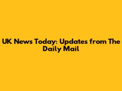 UK News Today: Updates from The Daily Mail