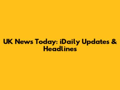 UK News Today: iDaily Updates & Headlines