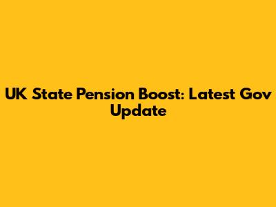 UK State Pension Boost: Latest Gov Update