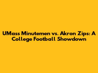 UMass Minutemen vs. Akron Zips: A College Football Showdown