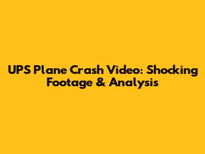 UPS Plane Crash Video: Shocking Footage & Analysis