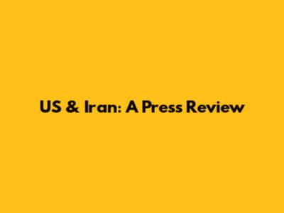 US & Iran: A Press Review