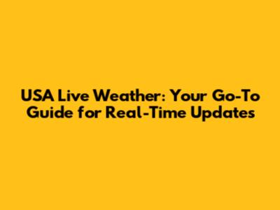 USA Live Weather: Your Go-To Guide for Real-Time Updates