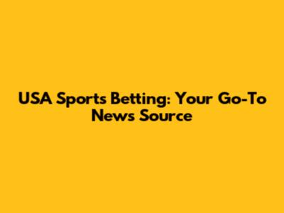 USA Sports Betting: Your Go-To News Source