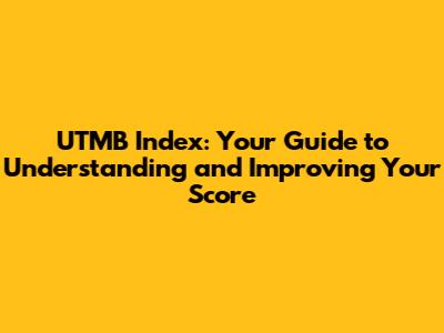 UTMB Index: Your Guide to Understanding and Improving Your Score