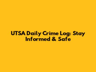 UTSA Daily Crime Log: Stay Informed & Safe