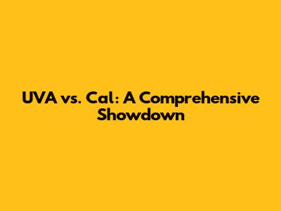 UVA vs. Cal: A Comprehensive Showdown
