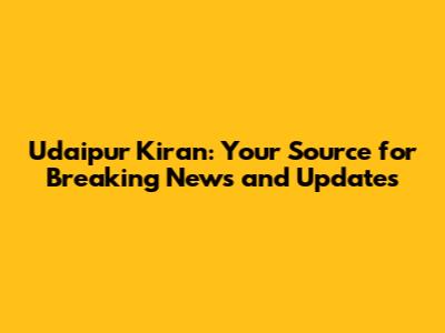 Udaipur Kiran: Your Source for Breaking News and Updates