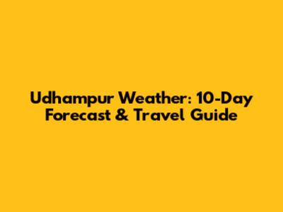 Udhampur Weather: 10-Day Forecast & Travel Guide