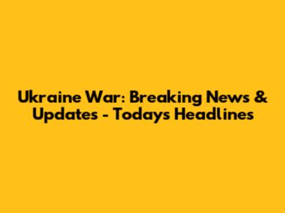 Ukraine War: Breaking News & Updates - Today's Headlines