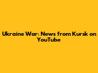 Ukraine War: News from Kursk on YouTube