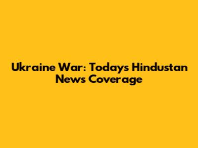 Ukraine War: Today's Hindustan News Coverage