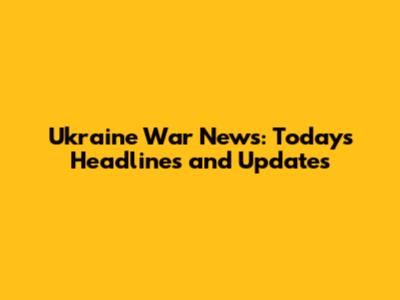 Ukraine War News: Today's Headlines and Updates