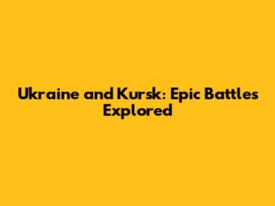 Ukraine and Kursk: Epic Battles Explored
