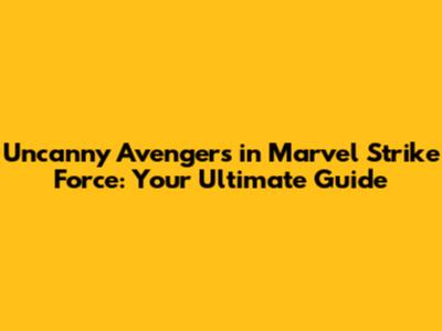 Uncanny Avengers in Marvel Strike Force: Your Ultimate Guide