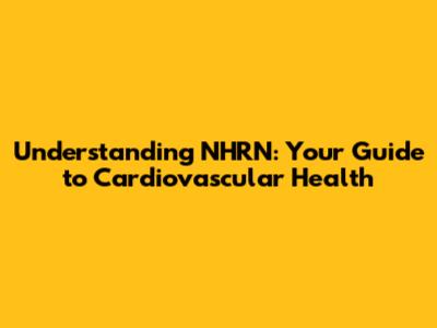 Understanding NHRN: Your Guide to Cardiovascular Health