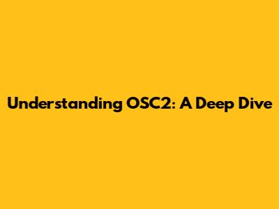 Understanding OSC2: A Deep Dive