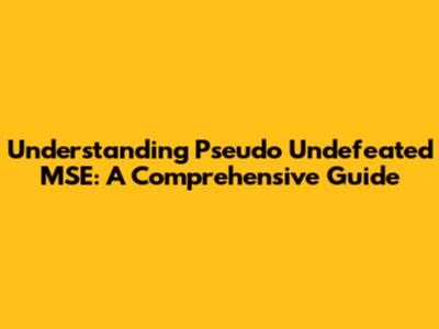 Understanding Pseudo Undefeated MSE: A Comprehensive Guide