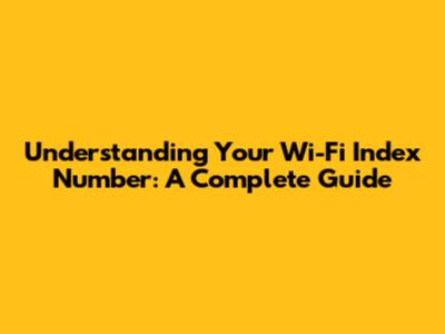 Understanding Your Wi-Fi Index Number: A Complete Guide