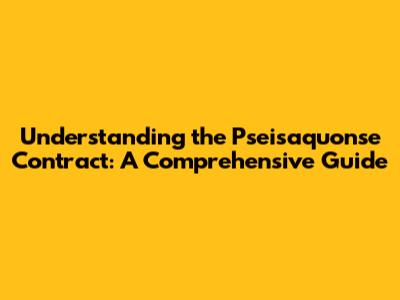 Understanding the Pseisaquonse Contract: A Comprehensive Guide