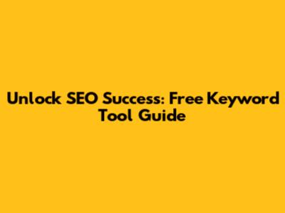 Unlock SEO Success: Free Keyword Tool Guide