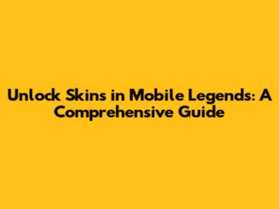 Unlock Skins in Mobile Legends: A Comprehensive Guide