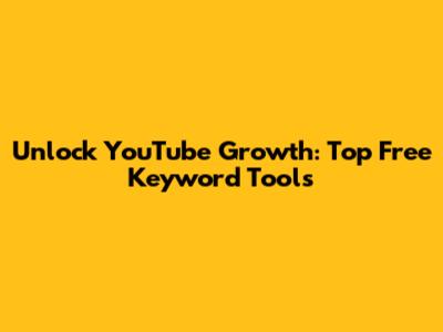 Unlock YouTube Growth: Top Free Keyword Tools