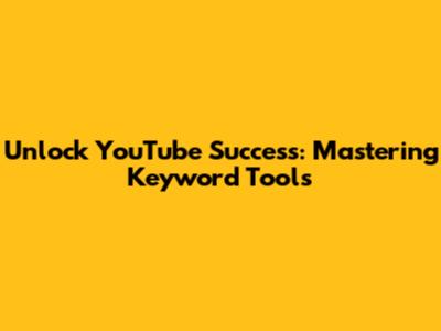 Unlock YouTube Success: Mastering Keyword Tools