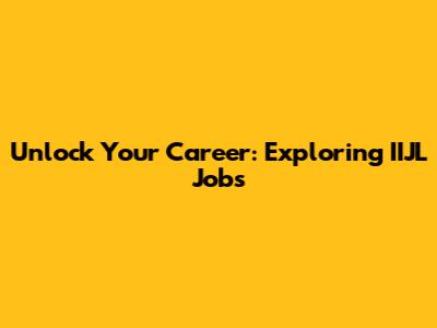 Unlock Your Career: Exploring IIJL Jobs