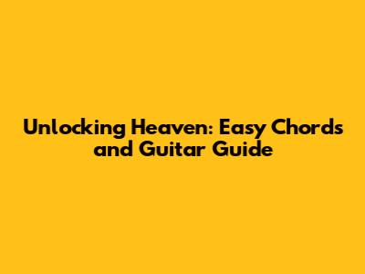 Unlocking 'Heaven': Easy Chords and Guitar Guide