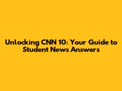 Unlocking CNN 10: Your Guide to Student News Answers