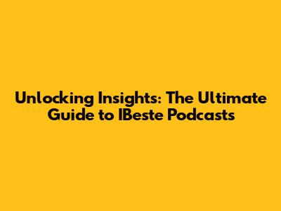 Unlocking Insights: The Ultimate Guide to IBeste Podcasts