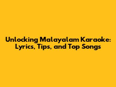 Unlocking Malayalam Karaoke: Lyrics, Tips, and Top Songs