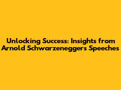 Unlocking Success: Insights from Arnold Schwarzenegger's Speeches