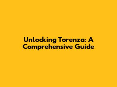 Unlocking Torenza: A Comprehensive Guide