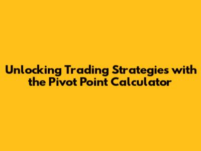 Unlocking Trading Strategies with the Pivot Point Calculator