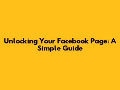 Unlocking Your Facebook Page: A Simple Guide