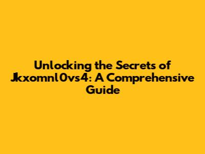 Unlocking the Secrets of Jkxomnl0vs4: A Comprehensive Guide