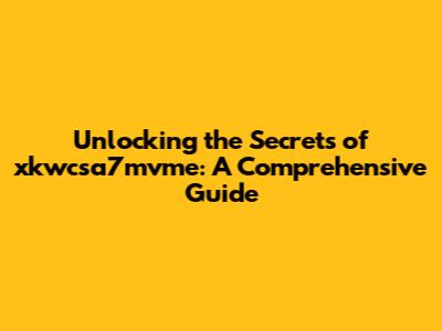 Unlocking the Secrets of xkwcsa7mvme: A Comprehensive Guide