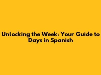 Unlocking the Week: Your Guide to Days in Spanish