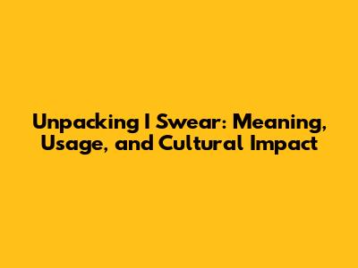 Unpacking 'I Swear': Meaning, Usage, and Cultural Impact