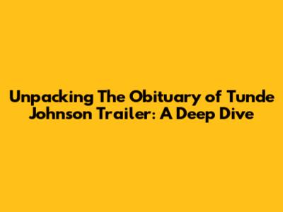 Unpacking 'The Obituary of Tunde Johnson' Trailer: A Deep Dive