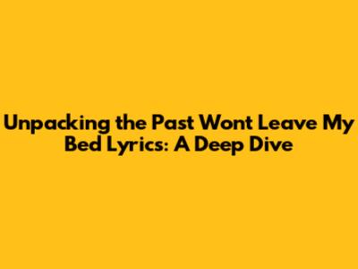 Unpacking the 'Past Won't Leave My Bed' Lyrics: A Deep Dive