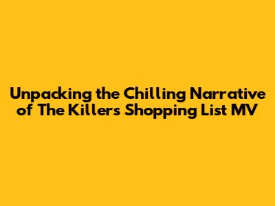 Unpacking the Chilling Narrative of The Killer's Shopping List MV