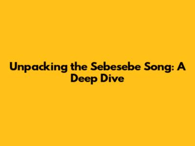 Unpacking the Sebesebe Song: A Deep Dive