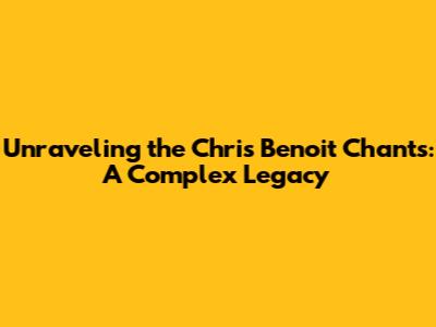 Unraveling the Chris Benoit Chants: A Complex Legacy