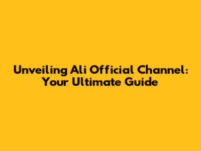 Unveiling Ali Official Channel: Your Ultimate Guide
