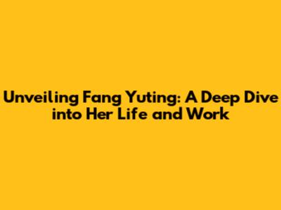 Unveiling Fang Yuting: A Deep Dive into Her Life and Work