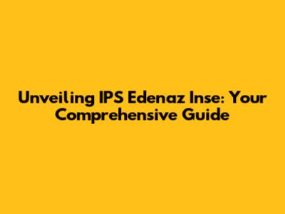 Unveiling IPS Edenaz Inse: Your Comprehensive Guide