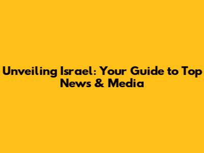 Unveiling Israel: Your Guide to Top News & Media